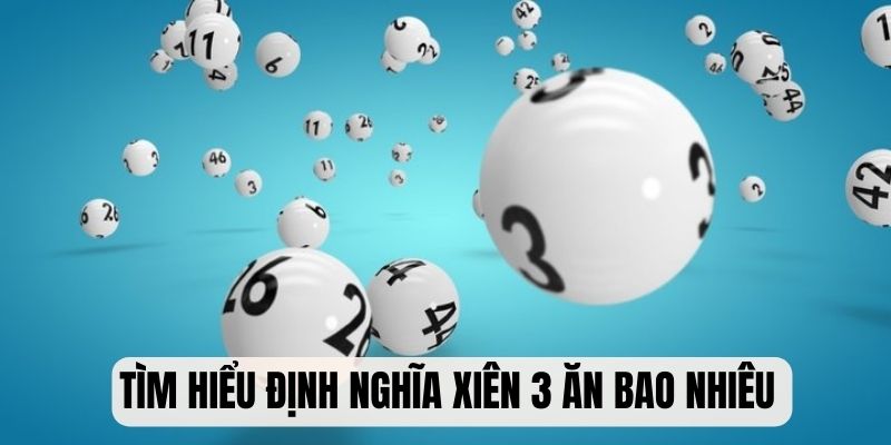 Tìm hiểu định nghĩa lô xiên 3 trong xổ số